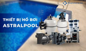 Vinapool | Nhà phân phối thiết bị hồ bơi Astral chính hãng tại Việt Nam