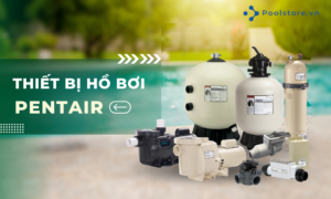Vinapool | Nhà phân phối thiết bị hồ bơi Pentair chính hãng