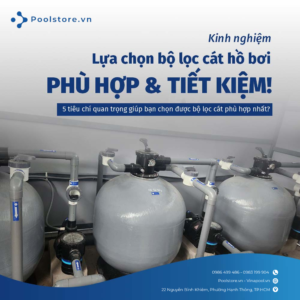 Hướng dẫn cách chọn bộ lọc cát bể bơi phù hợp, tiết kiệm chi phí