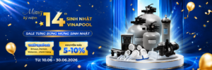 Mừng Sinh Nhật Vinapool 14 Tuổi – Sale Tưng Bừng Thiết Bị Hồ Bơi Chính Hãng